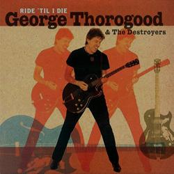 GEORGE THOROGOOD & THE DESTROYERS RIDE 'TIL I DIE Фирменный CD GEORGE THOROGOOD & THE DESTROYERS RIDE 'TIL I DIE Фирменный CD