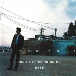 LLOYD COLE DON'T GET WEIRD ON ME BABE Фирменный CD LLOYD COLE DON'T GET WEIRD ON ME BABE Фирменный CD